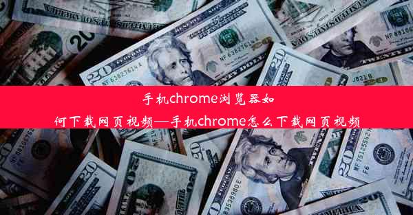 手机chrome浏览器如何下载网页视频—手机chrome怎么下载网页视频