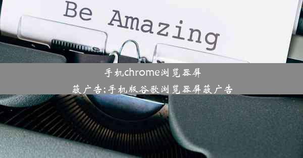 手机chrome浏览器屏蔽广告;手机版谷歌浏览器屏蔽广告