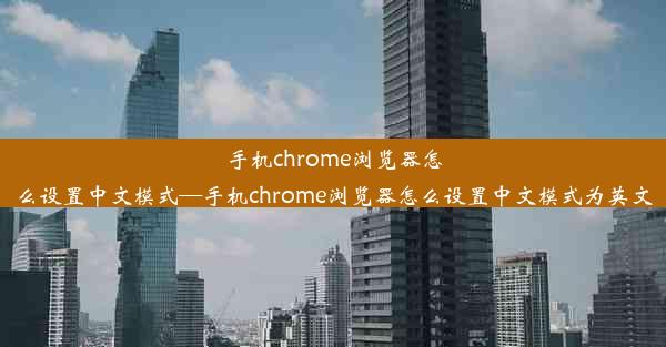 手机chrome浏览器怎么设置中文模式—手机chrome浏览器怎么设置中文模式为英文