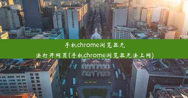 手机chrome浏览器无法打开网页(手机chrome浏览器无法上网)