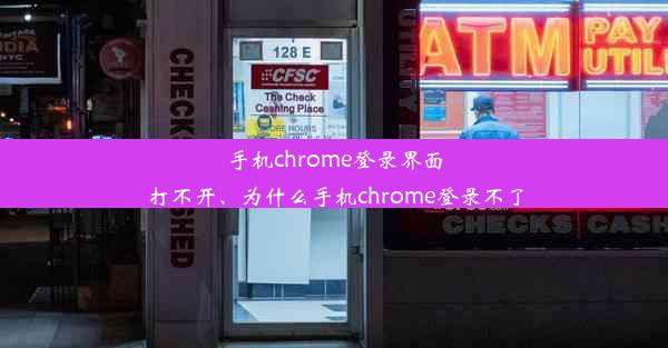 手机chrome登录界面打不开、为什么手机chrome登录不了