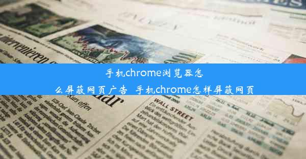 手机chrome浏览器怎么屏蔽网页广告_手机chrome怎样屏蔽网页