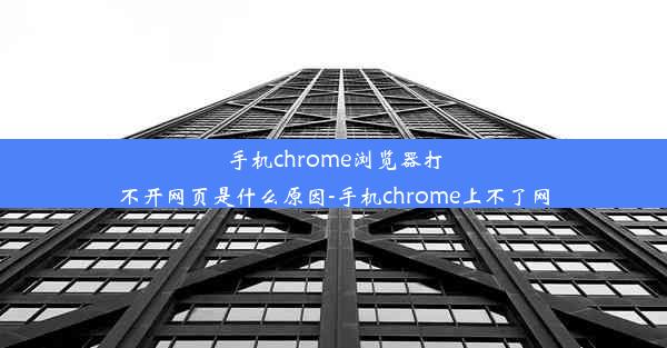 手机chrome浏览器打不开网页是什么原因-手机chrome上不了网