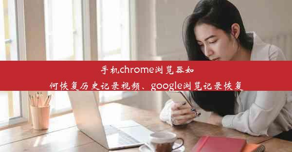 手机chrome浏览器如何恢复历史记录视频、google浏览记录恢复