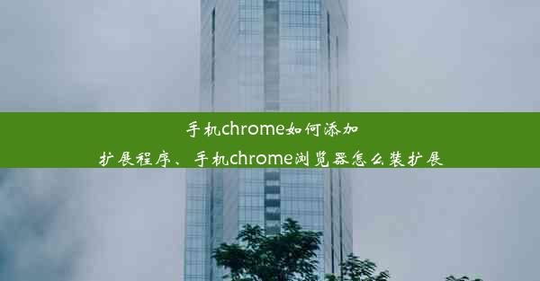 手机chrome如何添加扩展程序、手机chrome浏览器怎么装扩展