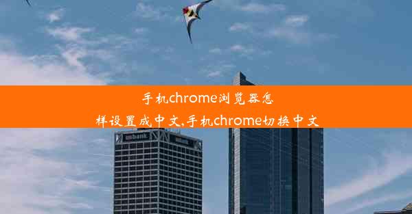 手机chrome浏览器怎样设置成中文,手机chrome切换中文