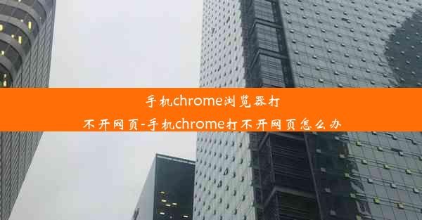 手机chrome浏览器打不开网页-手机chrome打不开网页怎么办