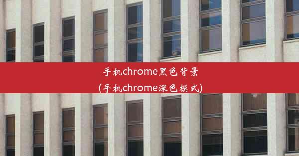 手机chrome黑色背景(手机chrome深色模式)