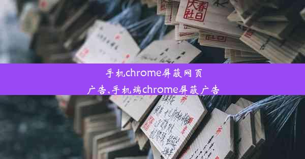 手机chrome屏蔽网页广告,手机端chrome屏蔽广告