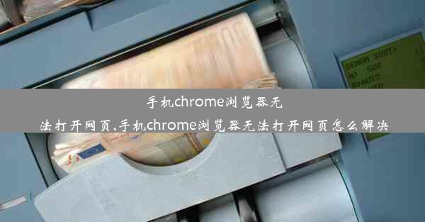 手机chrome浏览器无法打开网页,手机chrome浏览器无法打开网页怎么解决