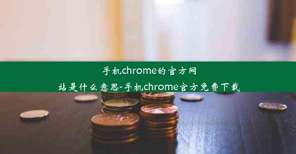 手机chrome的官方网站是什么意思-手机chrome官方免费下载