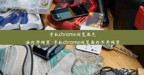 手机chrome浏览器无法打开网页_手机chrome浏览器打不开网页