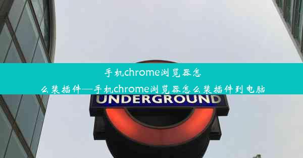 手机chrome浏览器怎么装插件—手机chrome浏览器怎么装插件到电脑