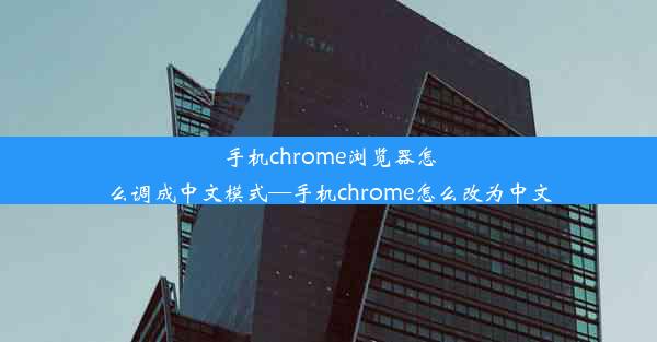 手机chrome浏览器怎么调成中文模式—手机chrome怎么改为中文