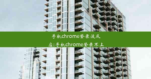 手机chrome登录没反应;手机chrome登录不上