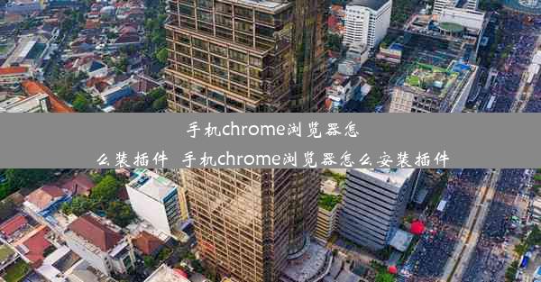 手机chrome浏览器怎么装插件_手机chrome浏览器怎么安装插件