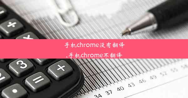 手机chrome没有翻译,手机chrome不翻译