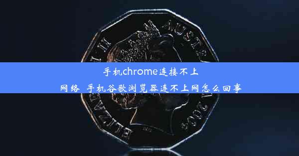 手机chrome连接不上网络_手机谷歌浏览器连不上网怎么回事