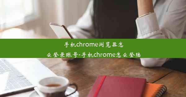 手机chrome浏览器怎么登录账号-手机chrome怎么登陆