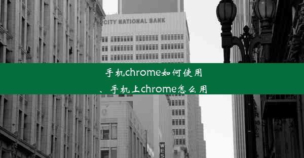 手机chrome如何使用、手机上chrome怎么用