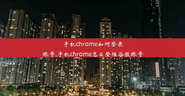 手机chrome如何登录账号,手机chrome怎么登陆谷歌账号