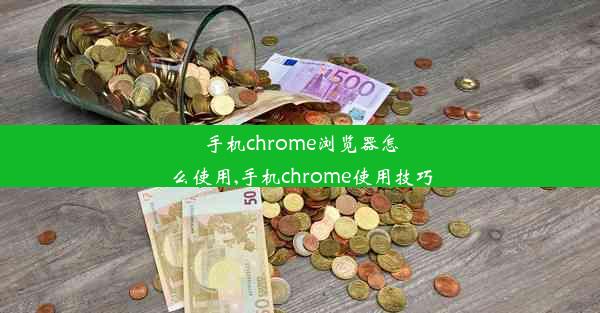 手机chrome浏览器怎么使用,手机chrome使用技巧