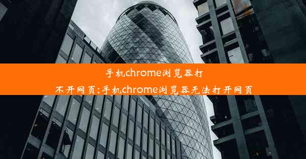 手机chrome浏览器打不开网页;手机chrome浏览器无法打开网页