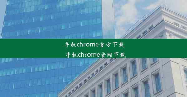 手机chrome官方下载_手机chrome官网下载