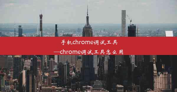 手机chrome调试工具—chrome调试工具怎么用