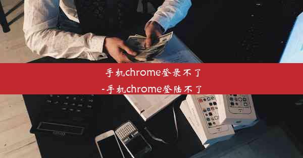 手机chrome登录不了-手机chrome登陆不了