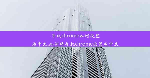 手机chrome如何设置为中文,如何将手机chrome设置成中文