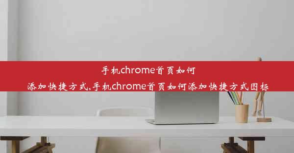 手机chrome首页如何添加快捷方式,手机chrome首页如何添加快捷方式图标