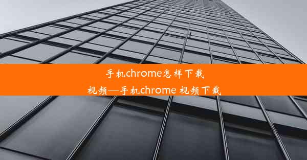 手机chrome怎样下载视频—手机chrome 视频下载