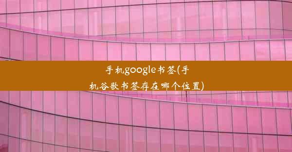 手机google书签(手机谷歌书签存在哪个位置)