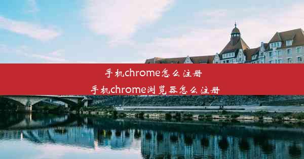 手机chrome怎么注册_手机chrome浏览器怎么注册