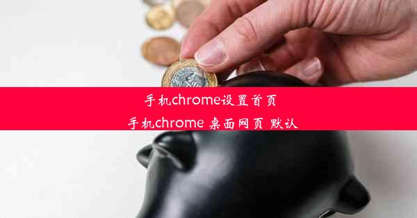 手机chrome设置首页_手机chrome 桌面网页 默认