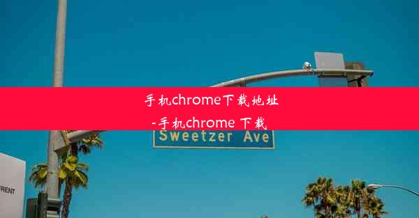 手机chrome下载地址-手机chrome 下载