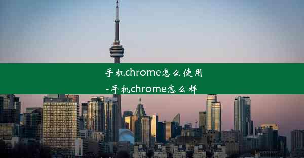 手机chrome怎么使用-手机chrome怎么样