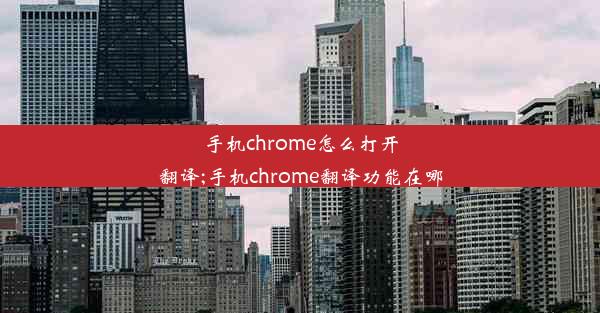 手机chrome怎么打开翻译;手机chrome翻译功能在哪