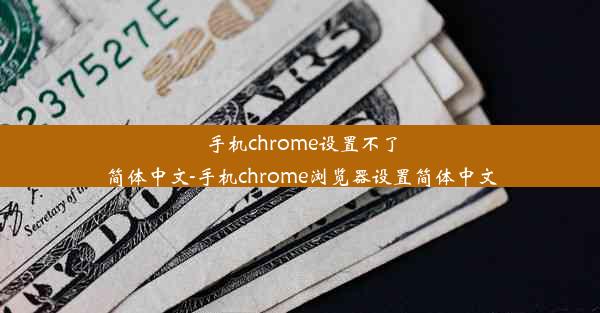 手机chrome设置不了简体中文-手机chrome浏览器设置简体中文