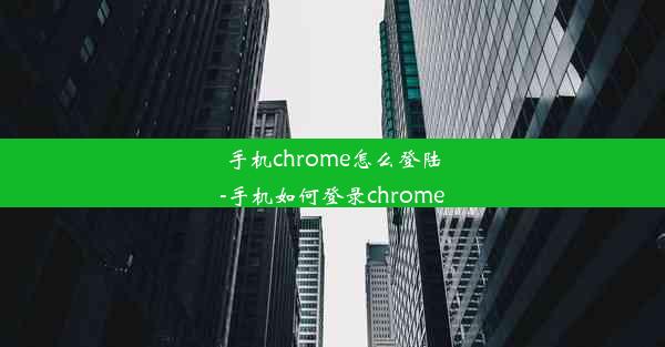 手机chrome怎么登陆-手机如何登录chrome