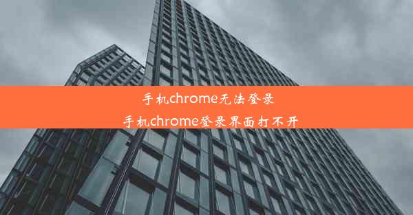 手机chrome无法登录_手机chrome登录界面打不开