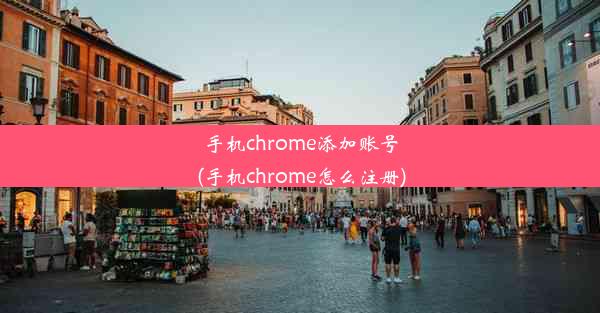 手机chrome添加账号(手机chrome怎么注册)