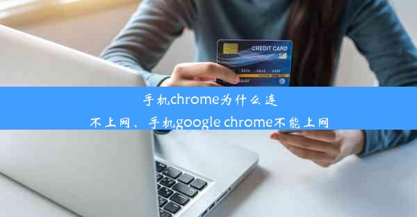 手机chrome为什么连不上网、手机google chrome不能上网