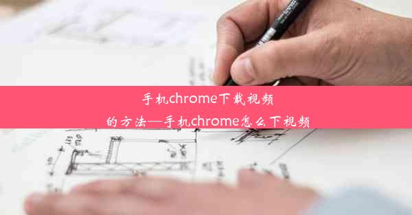 手机chrome下载视频的方法—手机chrome怎么下视频