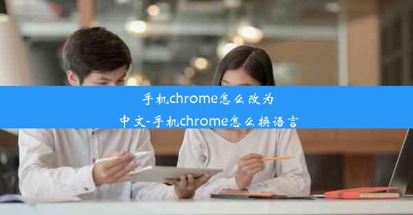 手机chrome怎么改为中文-手机chrome怎么换语言