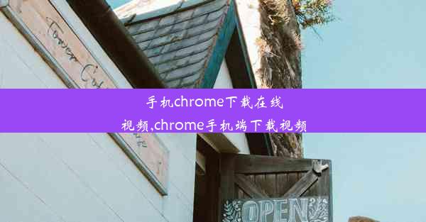 手机chrome下载在线视频,chrome手机端下载视频