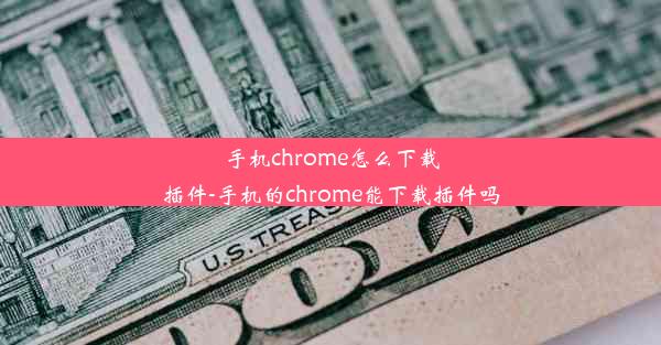 手机chrome怎么下载插件-手机的chrome能下载插件吗