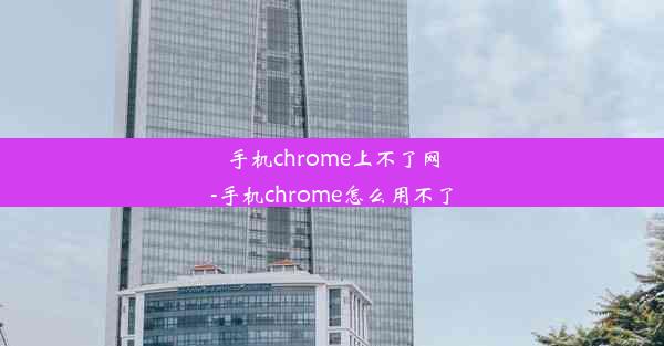 手机chrome上不了网-手机chrome怎么用不了