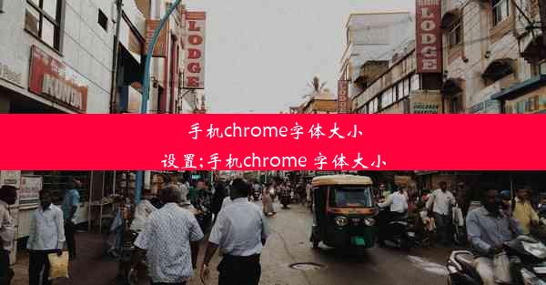 手机chrome字体大小设置;手机chrome 字体大小